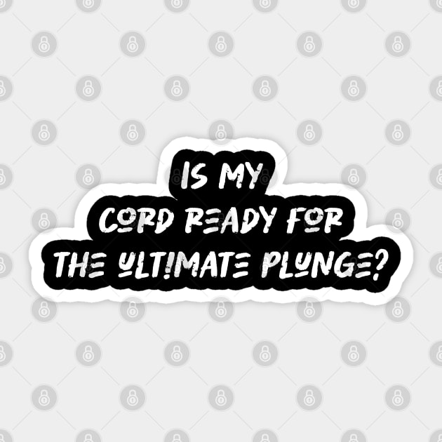 Is my cord ready for the ultimate plunge - Bungee Jumping Lover Sticker by BenTee